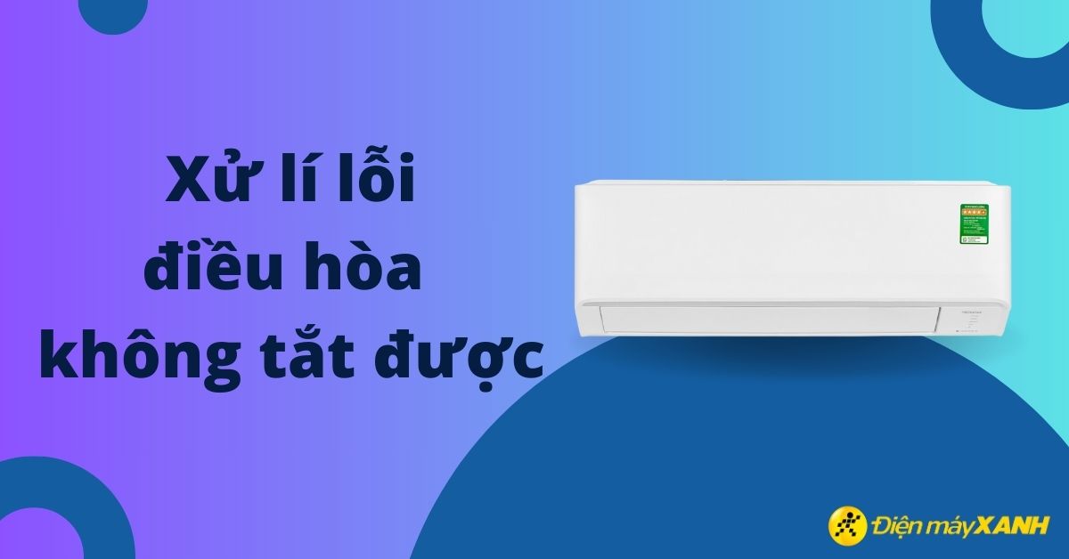 Điều hòa không tắt được? Nguyên nhân và cách sửa chi tiết
