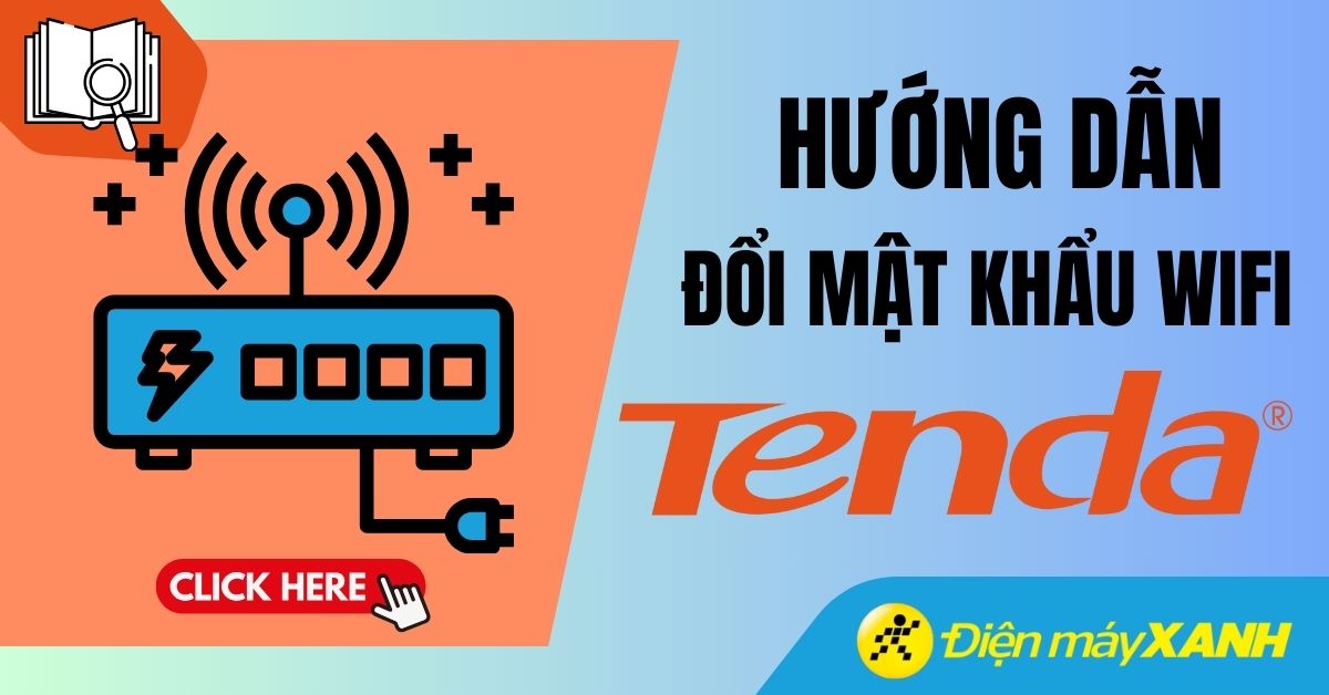 Cách đổi mật khẩu WiFi Tenda chi tiết, dễ thực hiện