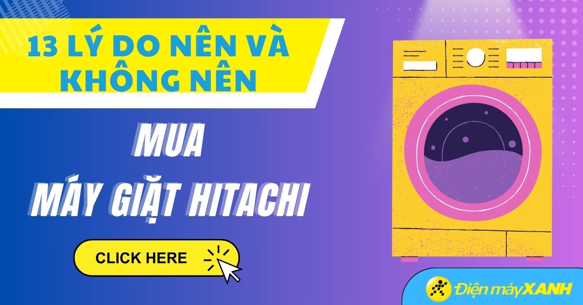 13 lý do nên và không nên mua máy giặt Hitachi - Máy giặt Hitachi có tốt không?