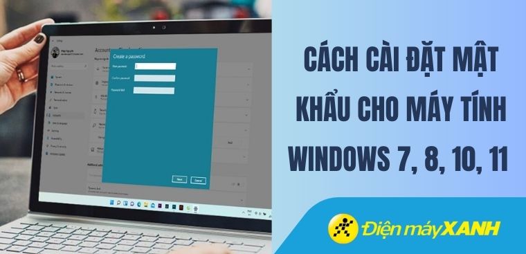 Cách cài đặt mật khẩu laptop, máy tính Windows 7, 8, 10, 11 nhanh nhất