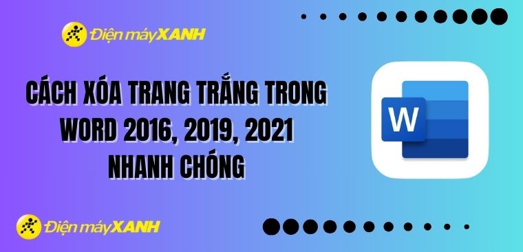 Cách xóa trang trắng trong Word 2016, 2019, 2021 nhanh chóng, đơn giản