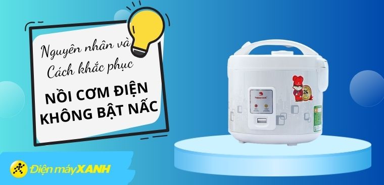 Nồi cơm điện không bật nấc - Nguyên nhân và cách khắc phục