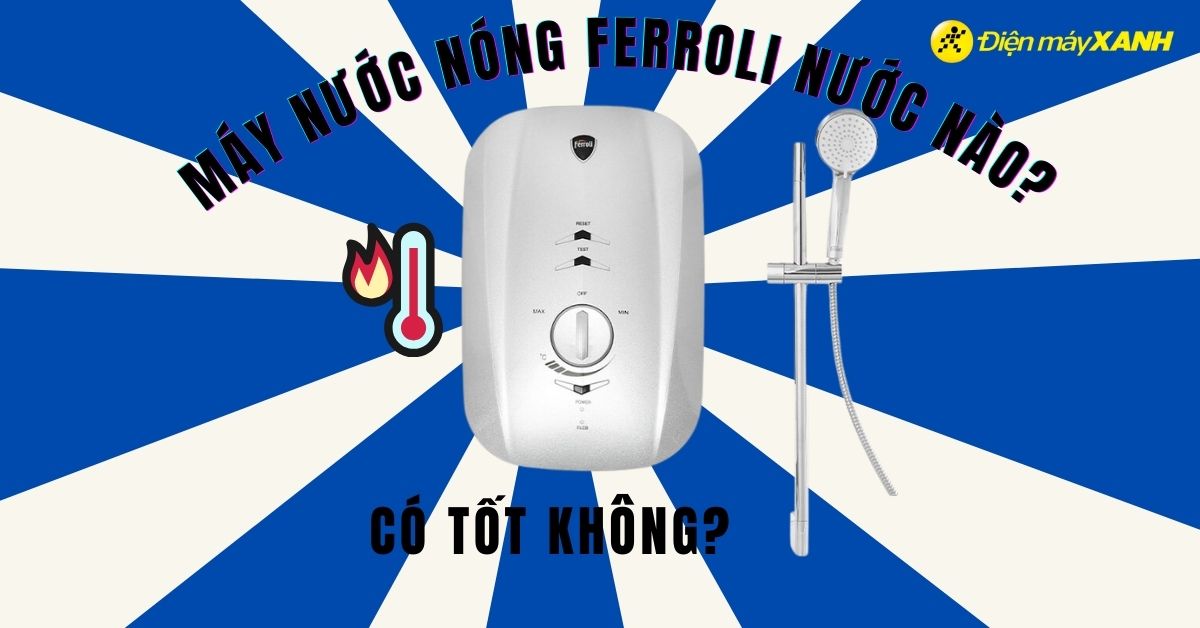 Bình nóng lạnh Ferroli của nước nào? Có tốt không?