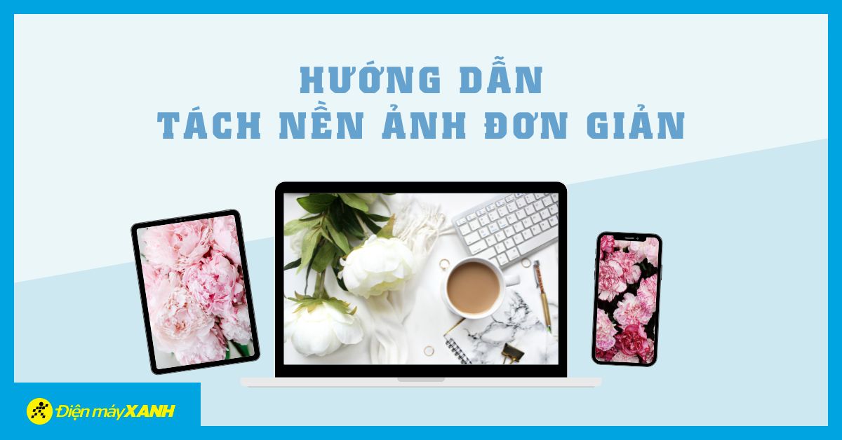 Mách bạn cách tách nền ảnh nhanh chóng chỉ cần 5 giây