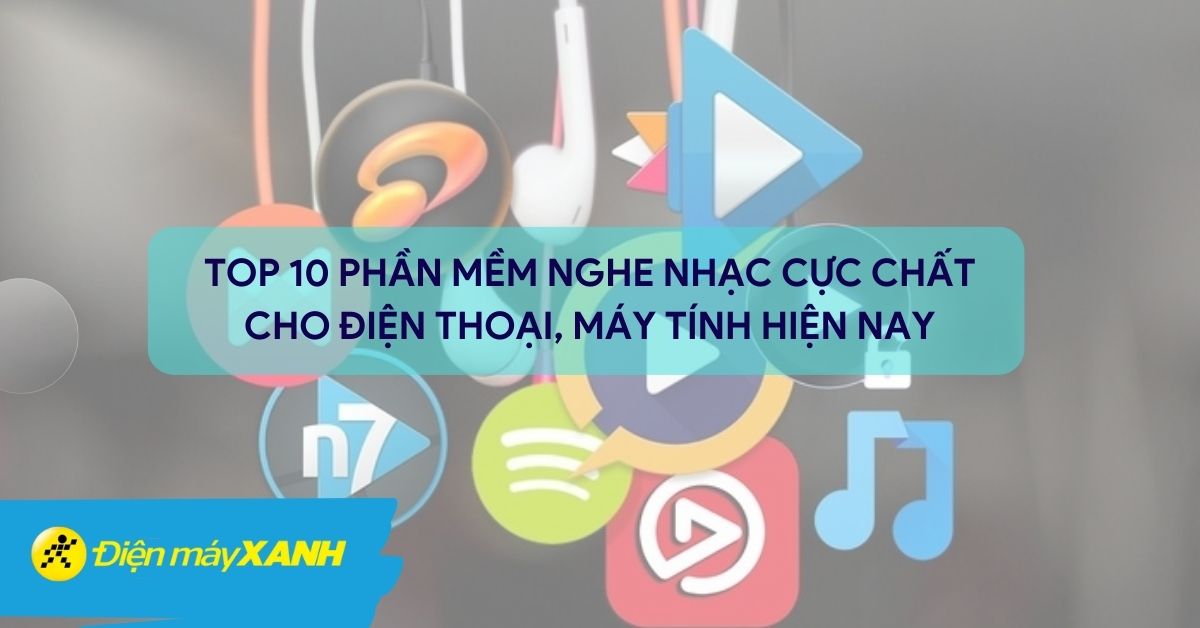 Top 10 phần mềm nghe nhạc cực chất cho điện thoại, máy tính