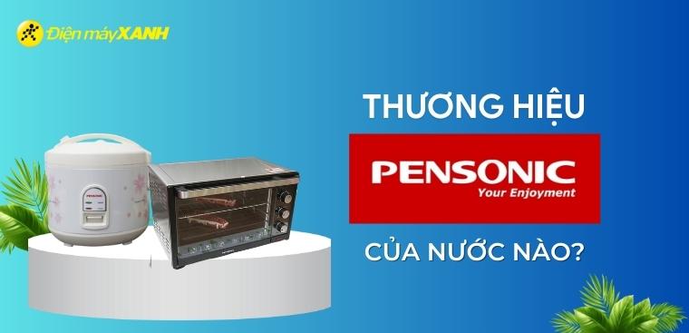 Thương hiệu Pensonic của nước nào? Có tốt không? Có nên mua không?