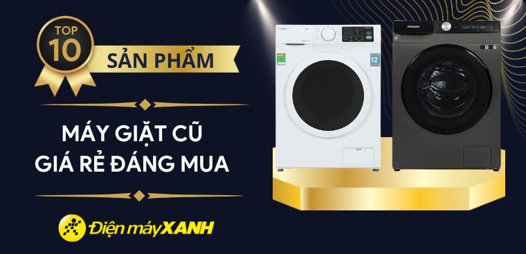 Top 10 máy giặt cũ giá rẻ chất lượng như mới tại Điện máy XANH