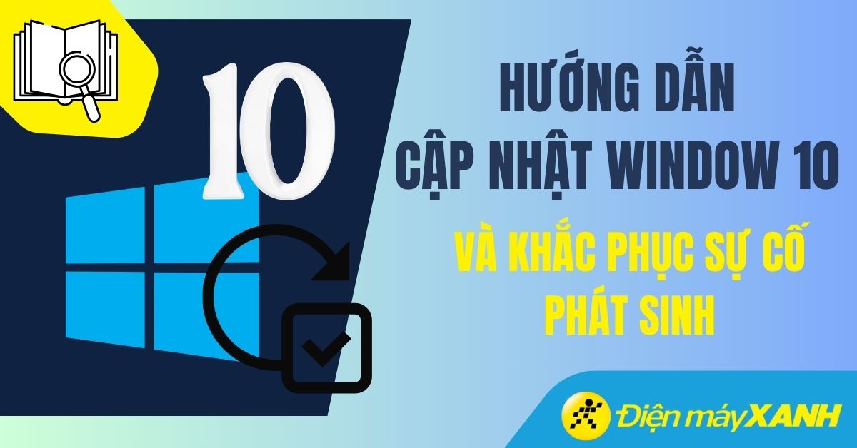 Cách cập nhật Windows 10 và khắc phục sự cố thường gặp nhanh nhất