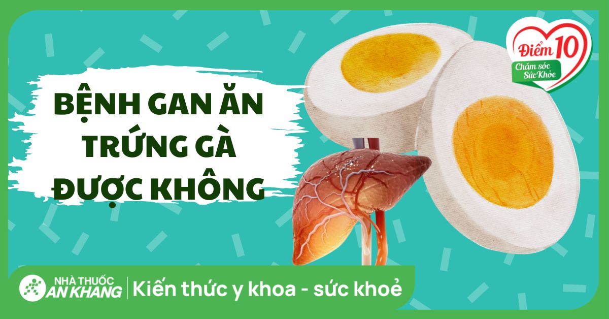 Bệnh Gan Ăn Trứng Gà Được Không? Tìm Hiểu Ngay!