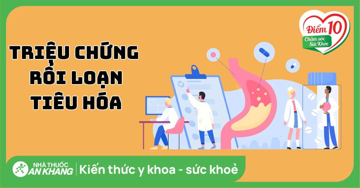 Các triệu chứng rối loạn tiêu hóa dễ nhận biết và thực phẩm nên ăn