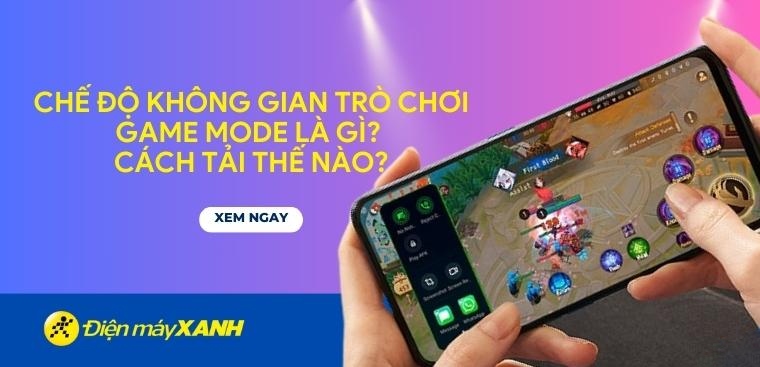 Chế độ không gian trò chơi Game Mode là gì? Cách tải không gian trò chơi trên điện thoại