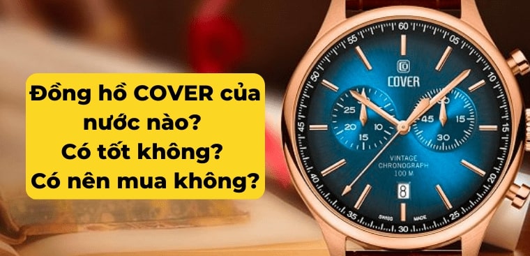 Đồng hồ COVER của nước nào? Có tốt không? Có nên mua không?