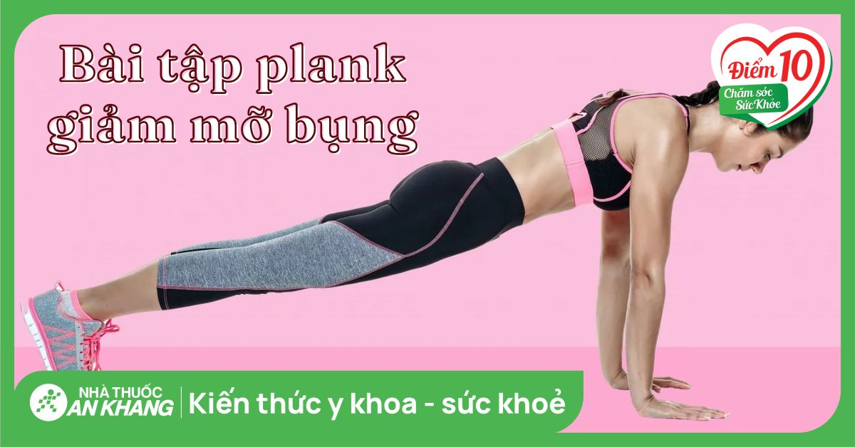 Plank có tác dụng gì? 10 bài tập plank giảm mỡ bụng nhanh chóng