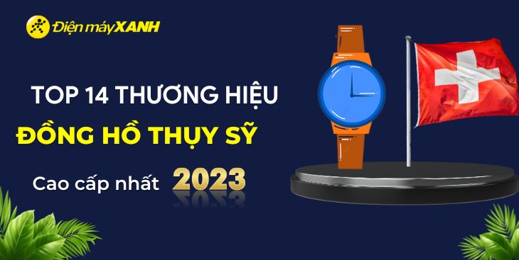 Top 14 thương hiệu đồng hồ Thuỵ Sỹ cao cấp nhất 2023 trên thị trường