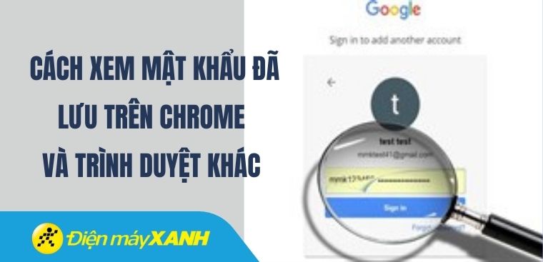 Cách xem mật khẩu đã lưu trên Chrome và các trình duyệt