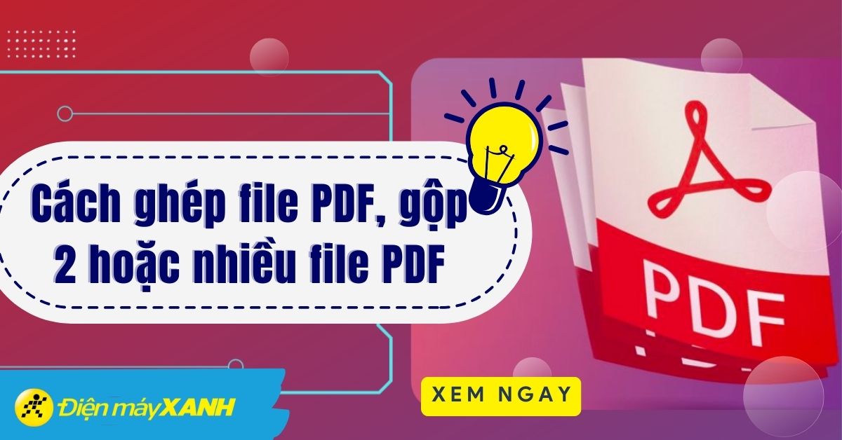 7 cách ghép file PDF, gộp 2 hoặc nhiều file PDF thành 1 file trên máy tính