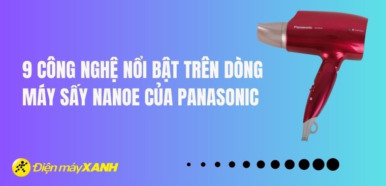 9 công nghệ nổi bật trên dòng máy sấy Nanoe của Panasonic
