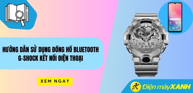 Hướng dẫn sử dụng đồng hồ Bluetooth G-shock kết nối điện thoại