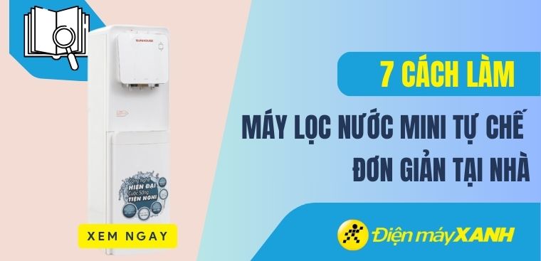 7 cách làm máy lọc nước mini tự chế đơn giản tại nhà