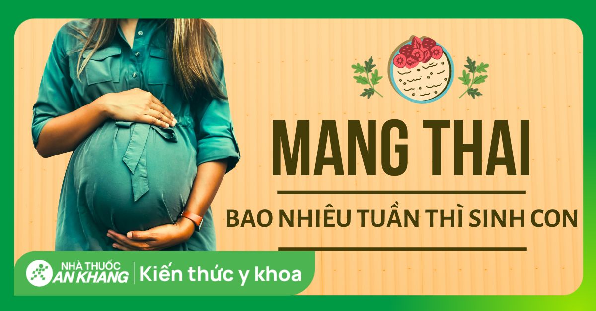 Mang thai bao nhiêu tuần thì được coi là đủ tháng để sinh con