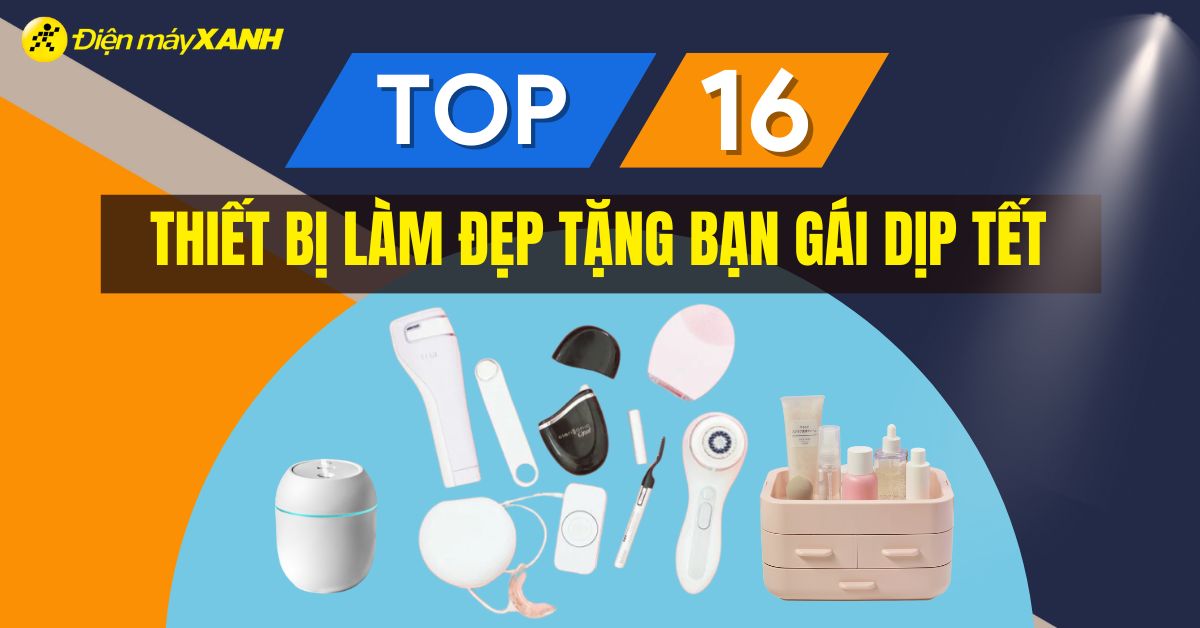 Top 16 thiết bị làm đẹp tặng bạn gái dịp Tết cực thiết thực và ý nghĩa