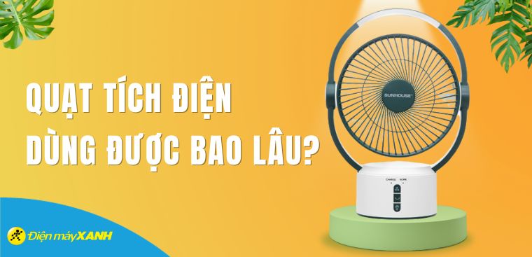 Quạt tích điện dùng được bao lâu? 3 lưu ý cần biết để sử dụng an toàn