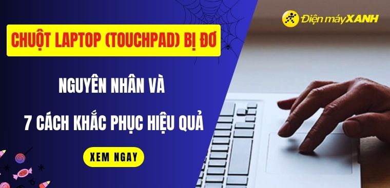 Chuột laptop (TouchPad) bị đơ: Nguyên nhân và 7 cách khắc phục hiệu quả