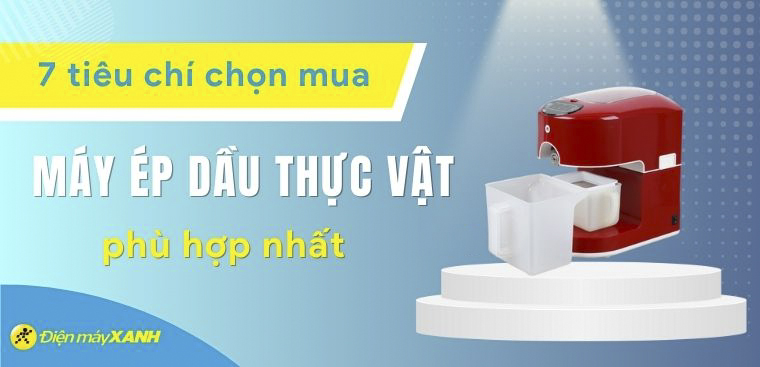 7 tiêu chí chọn mua máy ép dầu thực vật phù hợp nhất