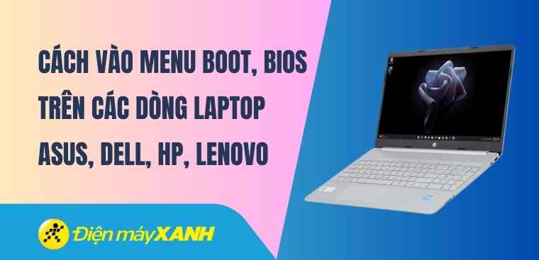 Cách vào menu BOOT, BIOS trên các dòng laptop Asus, Dell, HP, Lenovo