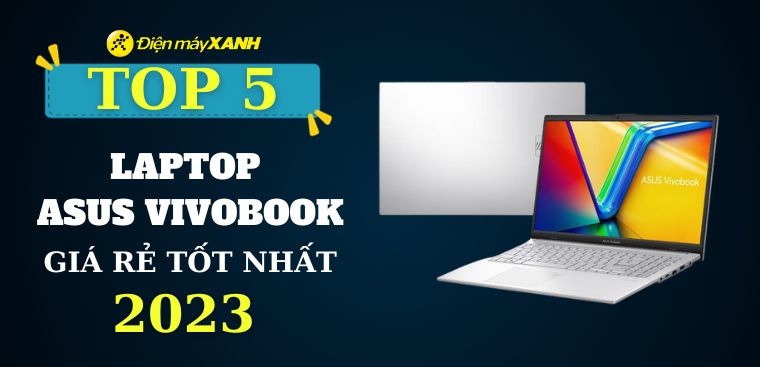 Top 5 laptop Asus Vivobook giá rẻ dưới 15 triệu tốt nhất 2023 tại Kinh Nghiệm Hay