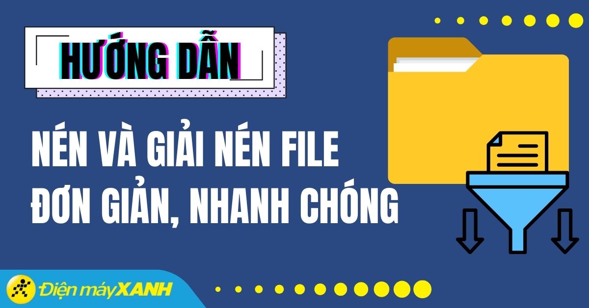 Cách nén và giải nén file RAR, ZIP, PDF, Word nhanh chóng nhất 2026