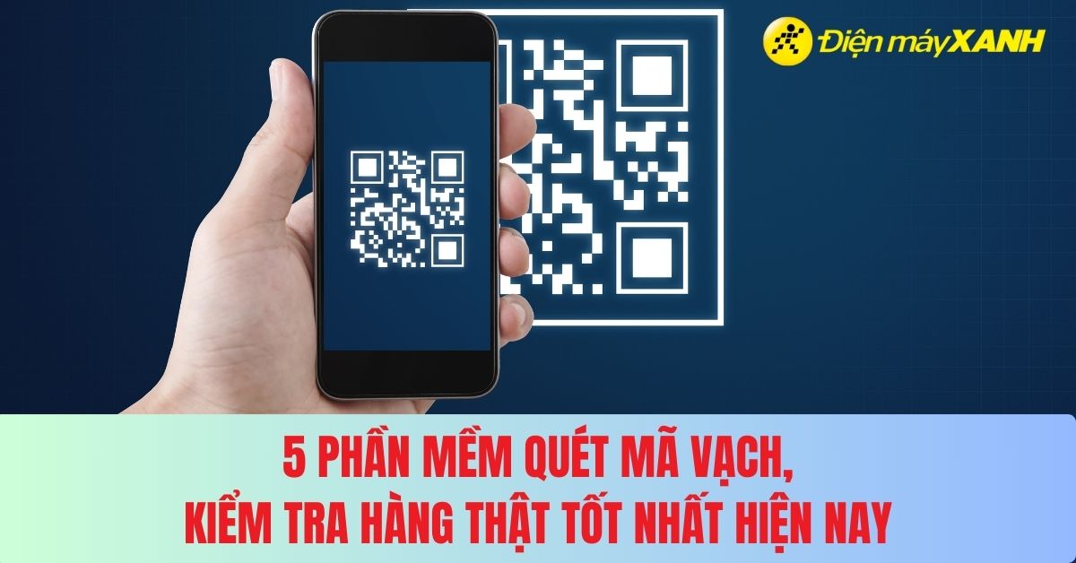 5 phần mềm quét mã vạch, kiểm tra hàng thật hữu dụng hiện nay