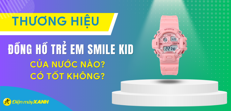 Đồng hồ trẻ em Smile Kid của nước nào? Có tốt không? Có nên mua không?
