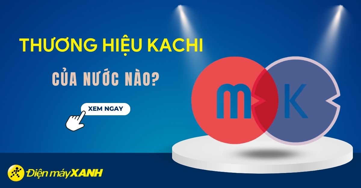 Thương hiệu Kachi của nước nào? Các dòng sản phẩm nổi bật của Kachi