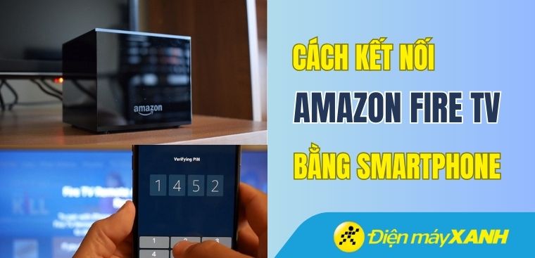 Cách kết nối và điều khiển Amazon Fire TV bằng smartphone