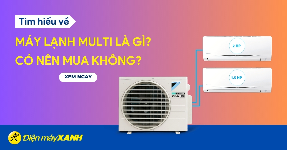 Máy lạnh Multi là gì? Có nên mua máy lạnh Multi không?