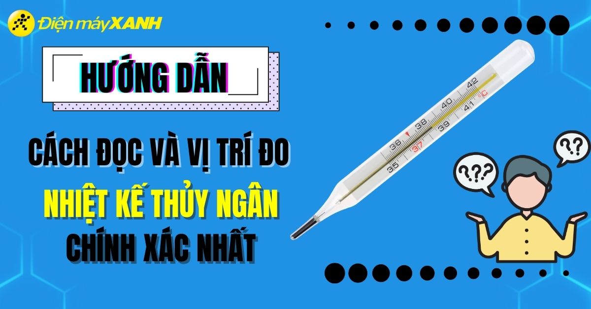 Cách đọc nhiệt kế thủy ngân và đo đúng vị trí chính xác nhất