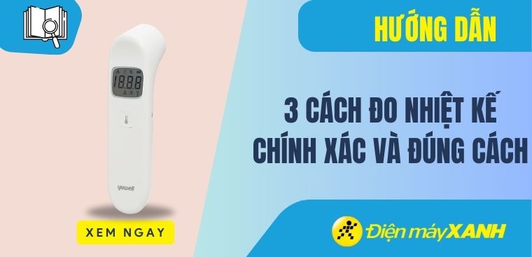 Hướng dẫn 3 cách đo nhiệt kế chính xác và đúng cách tại nhà
