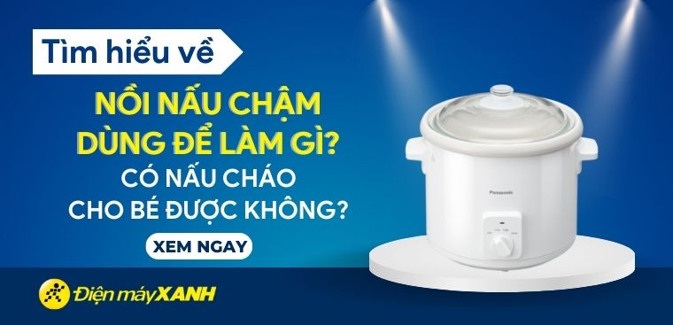 Nồi nấu chậm dùng để làm gì? Có nấu cháo cho bé được không?