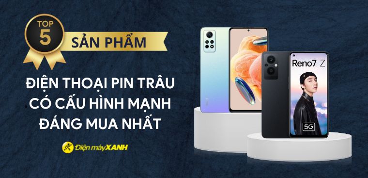 Top 5 điện thoại pin trâu có cấu hình mạnh đáng mua nhất tại Điện máy XANH