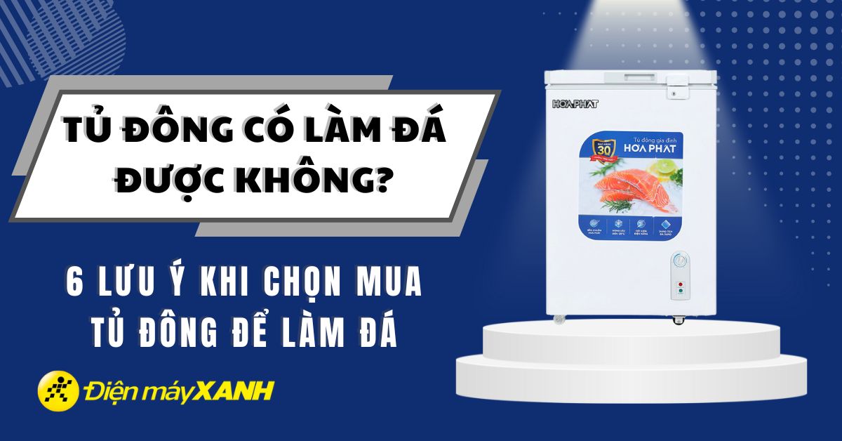 Tủ đông có làm đá được không? 6 lưu ý khi chọn mua tủ đông để làm đá