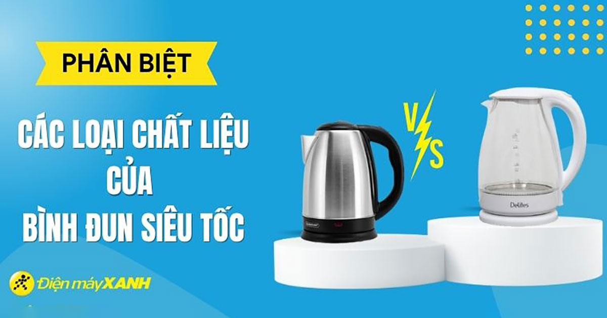 Các loại chất liệu của bình đun siêu tốc bạn nên biết trước khi chọn mua