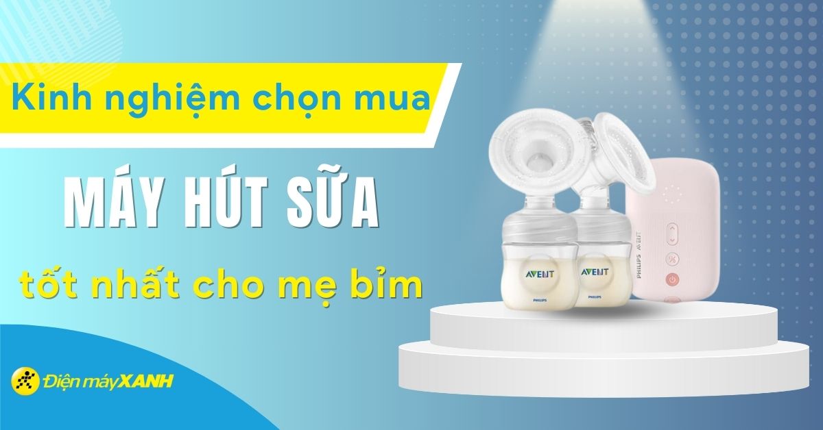 Kinh nghiệm chọn mua máy hút sữa tốt nhất cho mẹ bỉm