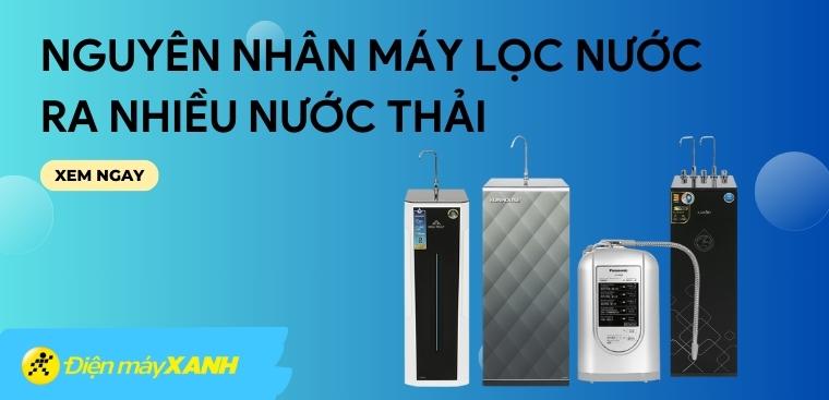 Máy lọc nước ra nhiều nước thải - Nguyên nhân và cách khắc phục hiệu quả