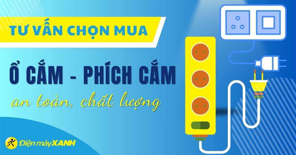 Tư vấn chọn mua ổ cắm điện tốt, đáp ứng nhu cầu sử dụng