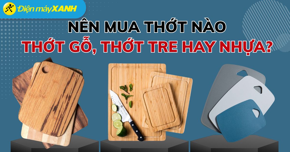 Nên mua thớt gỗ, thớt tre hay thớt nhựa, loại nào tốt hơn?
