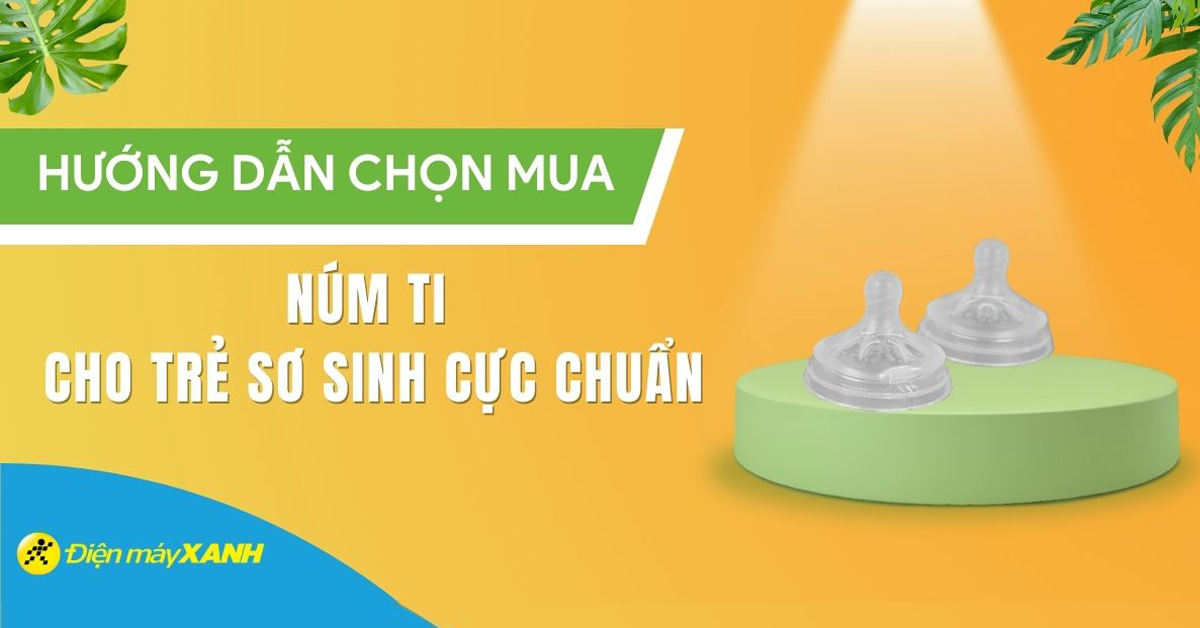 Cách chọn núm ti cho trẻ sơ sinh cực chuẩn