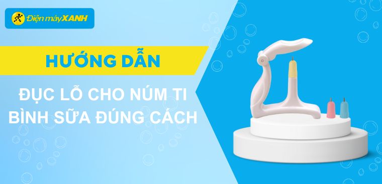 Hướng dẫn đục lỗ cho núm ti bình sữa tại nhà đúng cách