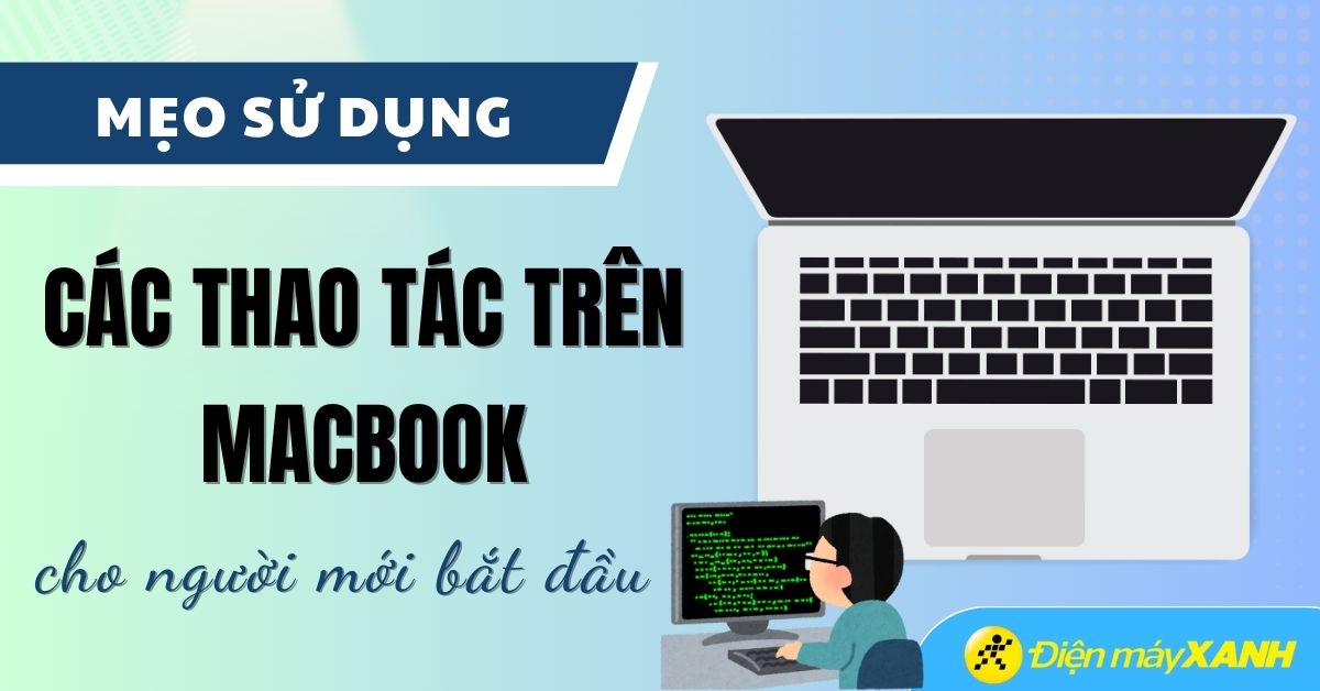 Những thao tác cơ bản giúp người mới sử dụng MacBook dễ dàng hơn