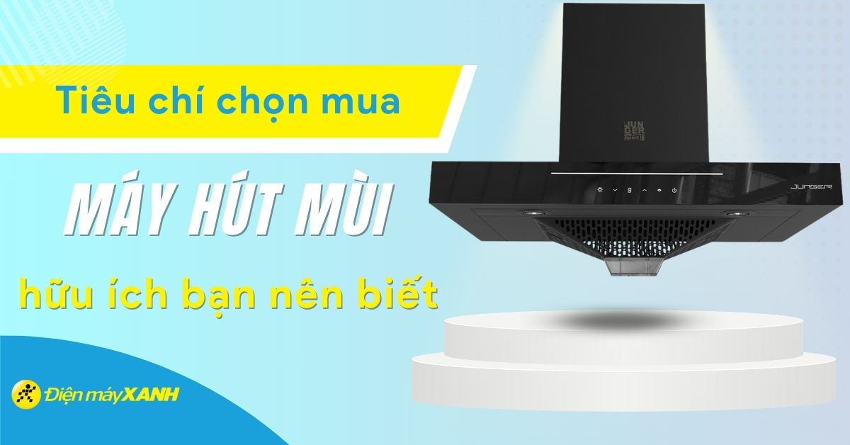 8 tiêu chí chọn mua máy hút mùi hữu ích cho gia đình